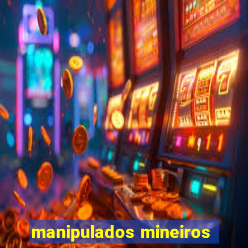 manipulados mineiros